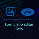 Como criar formulÃ¡rio editar foto com PHP